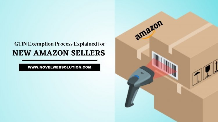 GTIN Exemption Process Explained for New Amazon Sellers