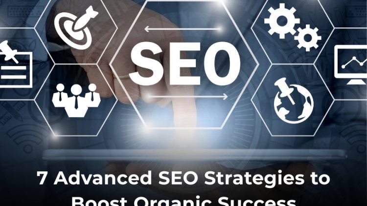 7 Advanced SEO Strategies to Boost Organic Success